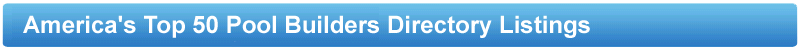 The Top 50 American Pool Builders Directory Listings - Poolandspa.com