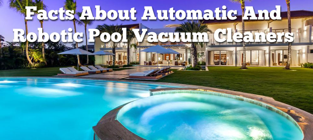 Facts About Automatic Robotic Pool Vacuum Cleaners