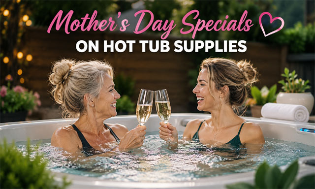 Mother's Day Specials On Hot Tub Supplies